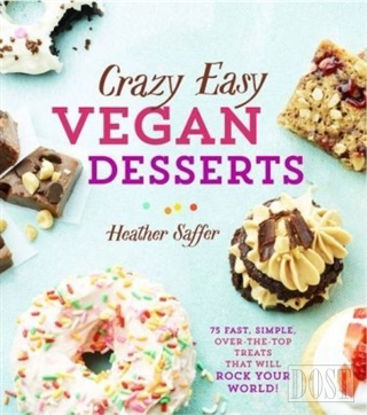 Crazy Easy Vegan Desserts: 75 Fast Simple Over the Top Treats That Will Rock Your World!